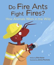 Do Fire Ants Fight Fires?: How Animals Work in the Wild (Do Animals?, 3)