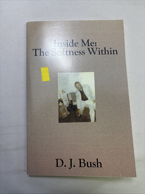 Inside Me: the Softness Within : The Softness Within by D. J. Bush (2005)