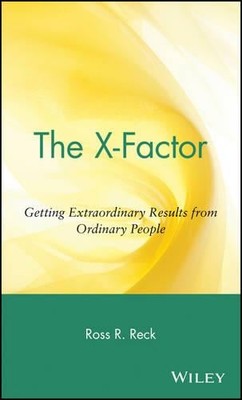 The X-Factor - Getting Extraordinary Results from Ordinary People Reck Hardcover