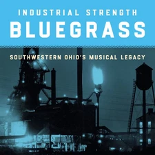 Various - Industrial Strength Bluegrass: Southwestern Ohio's Musical Legacy / Va