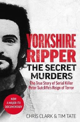 Yorkshire Ripper - The Secret Murders, Tate, Tim,