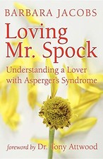LOVING MR. SPOCK: UNDERSTANDING A LOVER WITH ASPERGER'S By Barbara Jacobs & Tony