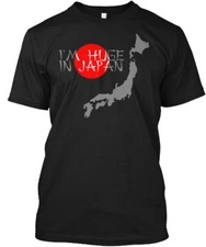 Im Huge In Japan T-Shirt Made in the USA Size S to 5XL