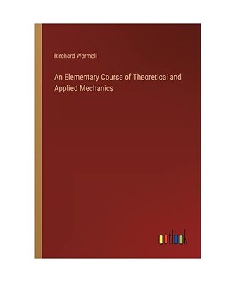 An Elementary Course of Theoretical and Applied Mechanics, Wormell, Rirchard