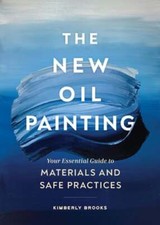 The New Oil Painting: Your Essential Guide to Materials and Safe Practices: Used