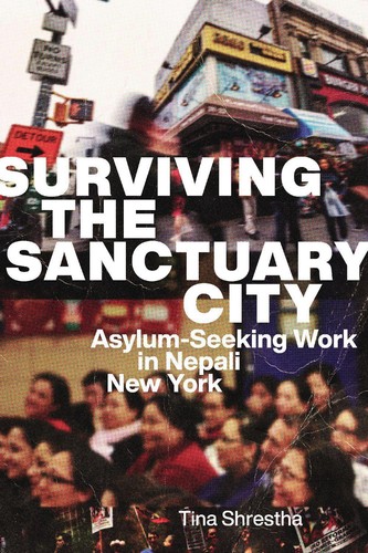Surviving the Sanctuary City: Asylum-Seeking Work in Nepali New York by Tina Shr