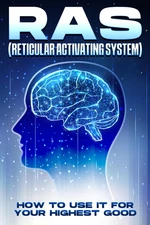 RAS (Reticular Activating System): How to Use it for Your Highest Good.