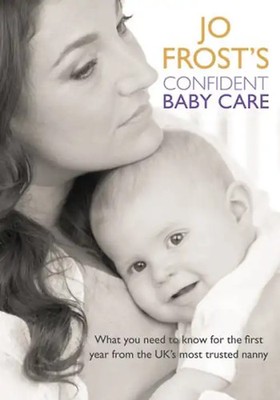 Jo Frost's Confident Baby Care: What You Need to Know for the First Year from th