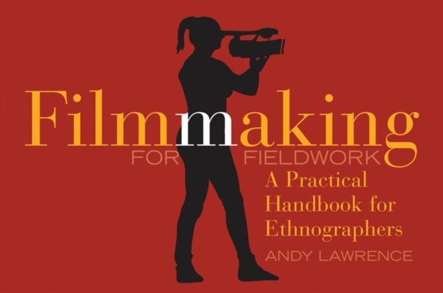 Filmmaking for Fieldwork A Practical Handbook by Andy Lawrence (Paperback Book)