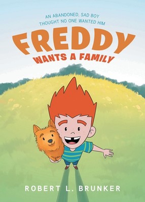 Freddy Wants A Family: An Abandoned, Sad Boy Thought No One Wanted Him by Robert