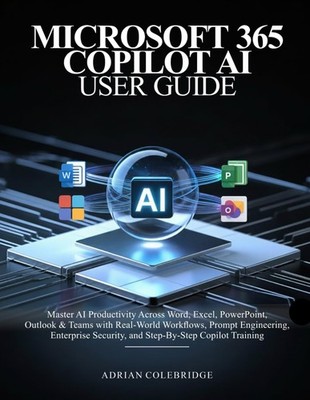 MICROSOFT 365 COPILOT AI USER GUIDE: Master AI Productivity Across Word, Excel,