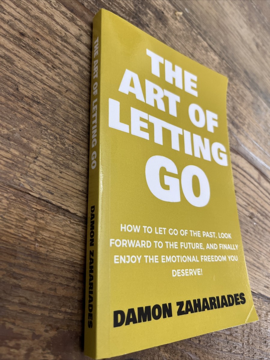 The Art of Letting GO: How to Let Go of the Past, Look Forward to