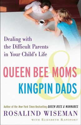 Queen Bee Moms & Kingpin Dads: Dealing with the Difficult Parents in Your Ch...
