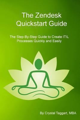Zendesk Quickstart Guide: The Step-By-Step Guide to Create ITIL Processes...