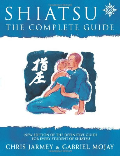 Shiatsu, Revised Edition: The Complete Guide - Jarmey, Chris