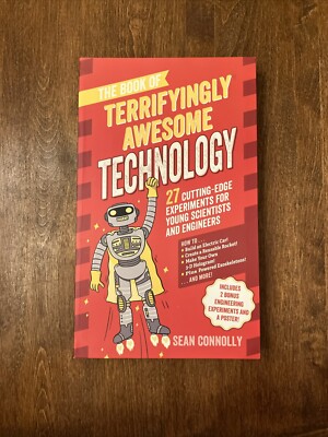 Book of Terrifyingly Awesome Technology : 27 Experiments for Young Scientists by