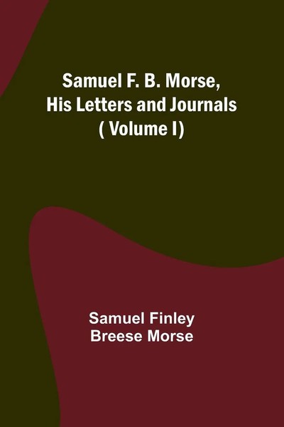 Samuel Finley Morse | Samuel F. B. Morse, His Letters And Journals ( Volume I)-image