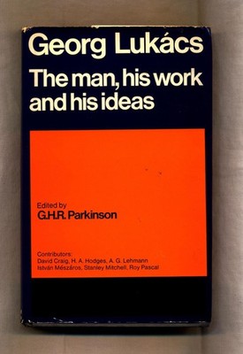 Georg Lukacs The man, his work and his ideas Parkinson, Georg Henry Radcliffe un