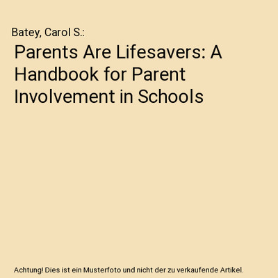 Parents Are Lifesavers: A Handbook for Parent Involvement in Schools, Batey, Car