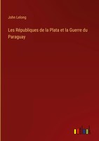 John Lelong | Les RéPubliques De La Plata Et La Guerre Du Paraguay | Buch (2022)