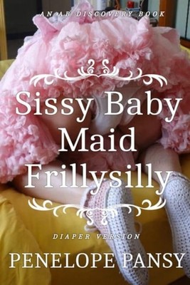 Sissy Baby Maid Frillysilly (Diaper Version) An ABDL/Si -  NEW PENELOPE. PANSY
