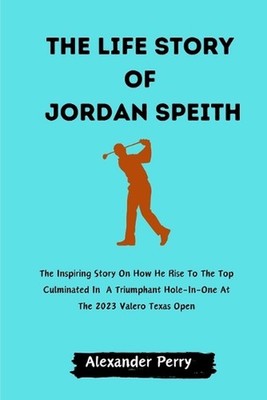 The Life Story of Jordan Spieth: The Inspiring Story On How He Rise To The Top C