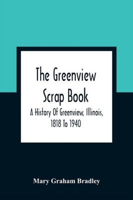 Graham Bradley - Greenview Scrap Book  A History Of Greenview Illinoi - X555z