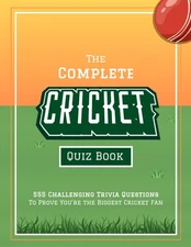 The Complete Cricket Quiz Book: 555 Challenging Trivia Questions To Prove Yo...
