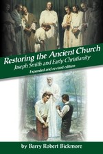 RESTORING THE ANCIENT CHURCH: JOSEPH SMITH AND EARLY By Barry Robert Bickmore