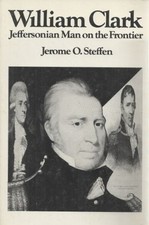 WILLIAM CLARK: JEFFERSONIAN MAN ON THE FRONTIER By Jerome O. Steffen *Excellent*