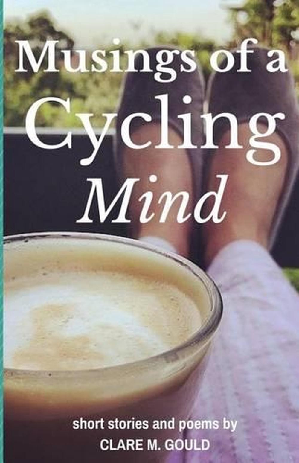 Musings of a Cycling Mind: short stories and poems by by Clare M. Gould (English