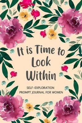 It is Time to Look Within: Self Exploration Prompt Journal, Self Discovery Guide