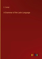 C. Zumpt | A Grammar Of The Latin Language | Buch | Englisch (2023) | Gebunden