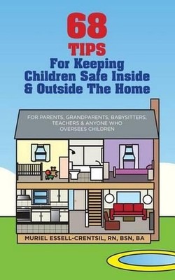 68 Tips for Keeping Children Safe Inside & Outside the Home by Muriel Essell Cre
