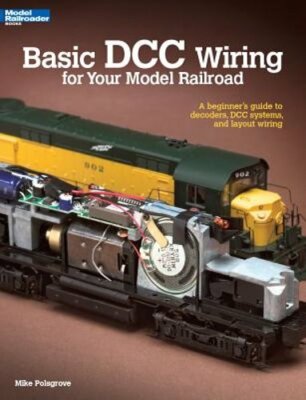 Basic DCC Wiring for Your Model Railroad: A Beginner's Guide to Decoders, DCC