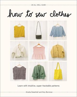 How to Sew Clothes: Learn with Intuitive, Super-Hackable Patterns, Bornman, Amy,