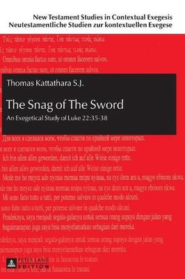 The Snag of The Sword: An Exegetical Study of Luke 22:35-38 by Thomas Kattathara