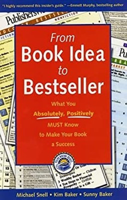 From Book Idea to Bestseller : What You Absolutely, Positively Mu