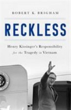 Reckless: Henry Kissinger and the Tragedy of Vietnam by Brigham, Robert K.