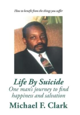 Life by Suicide: One Man's Journey to Find Happiness and Salvation