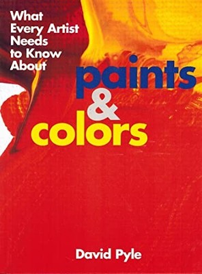 What Every Artist Needs to Know about Paints and Colou by Pyle, David 087341831X