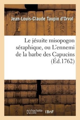 Le Jsuite Misopogon Sraphique, Ou l'Ennemi de la Barbe Des Capucins by Jean-Loui