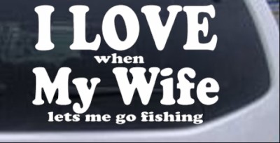 I Love When My Wife Lets Me Go Fishing Car Truck Window Laptop Decal Sticker