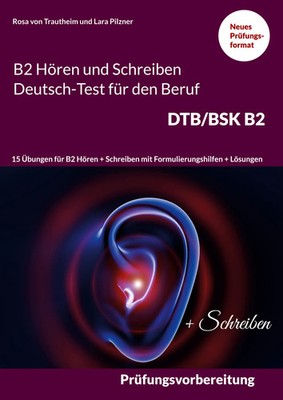 B2 Hören und Schreiben Deutsch-Test für den Beruf DTB/BSK B2 | Trautheim (u. a.)