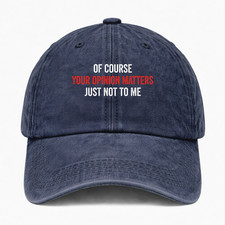 Sarcastic Quote Hat Of Course Your Opinion Matters Just Not To Me Funny Cap