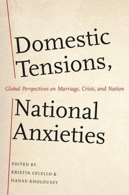 Domestic Tensions, National Anxieties: Global Perspectives on Marriage, Crisis, 