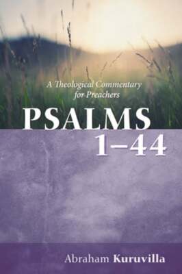 Psalms 1-44: A Theological Commentary for Preachers by Abraham Kuruvilla: New