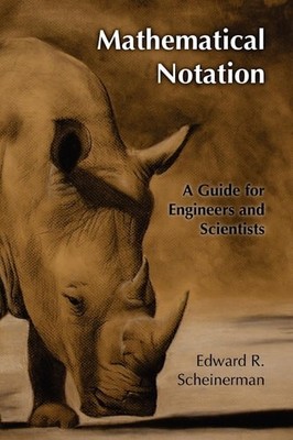 Mathematical Notation: A Guide for Engineers and Scientists, Edward R. Scheinerm