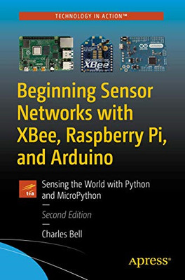 Beginning Sensor Networks with XBee, Raspberry Pi, and  -  NEW Charles Bell 2020