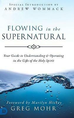 Flowing in the Supernatural: Your Guide to Understanding and Operating in the...